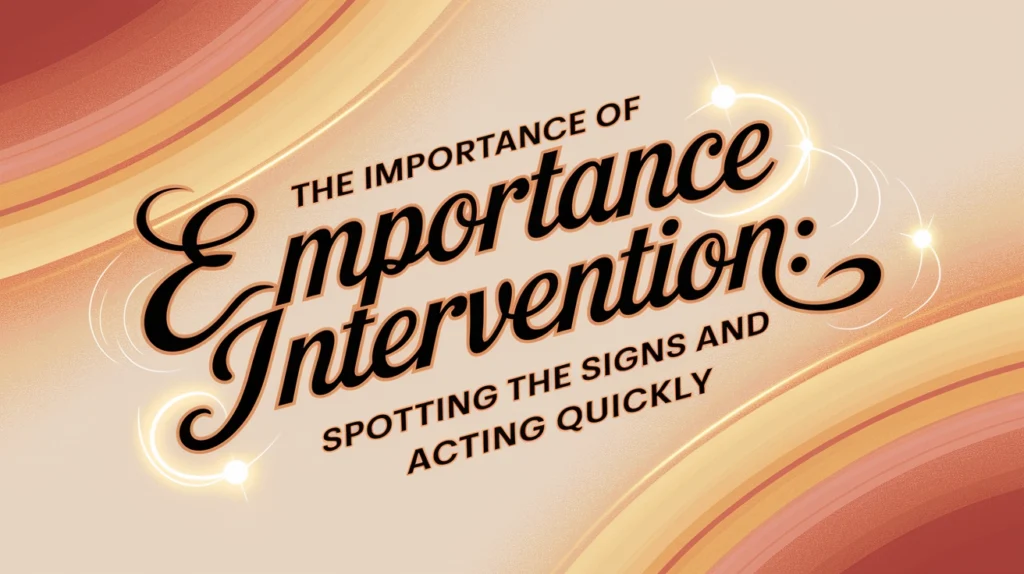 Text graphic highlighting "The Importance of Intervention: Spotting the Signs and Acting Quickly," emphasizing addiction awareness and early intervention strategies.
