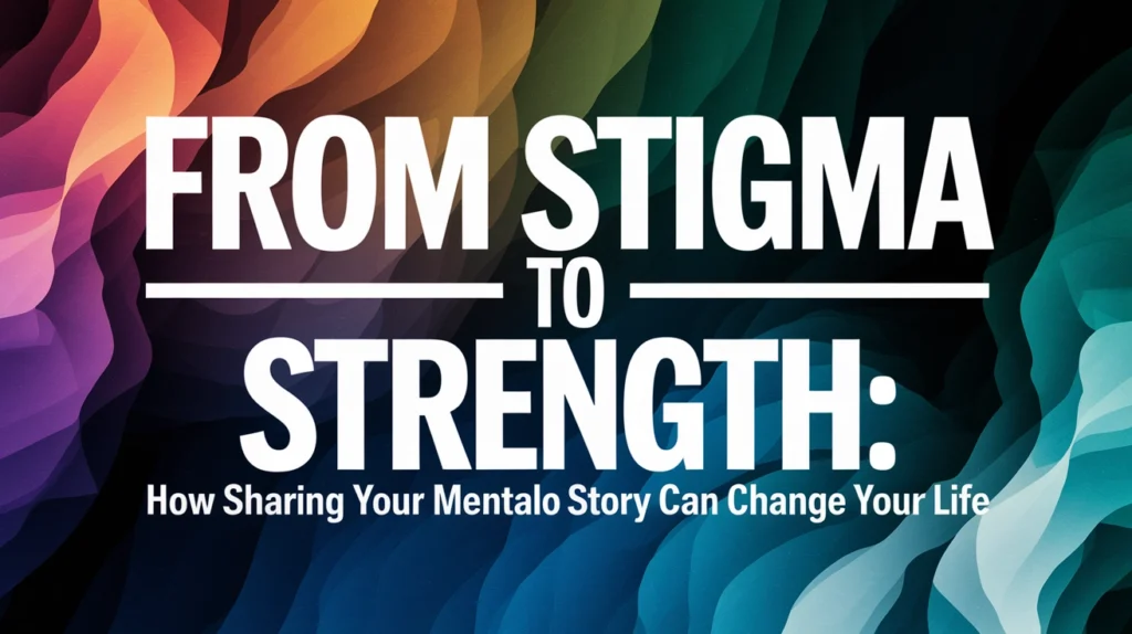 Colorful abstract background with text "From Stigma to Strength: How Sharing Your Mental Health Story Can Change Your Life," emphasizing mental health awareness and personal growth.