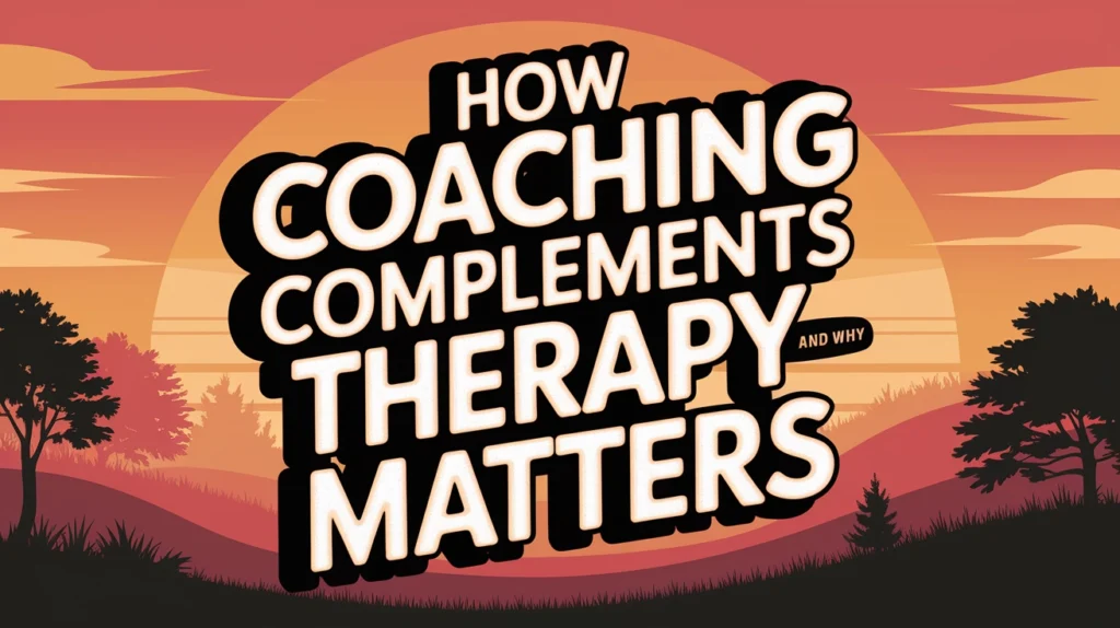 Text graphic titled "How Coaching Complements Therapy and Why It Matters" against a sunset background, emphasizing the importance of coaching in mental health recovery and personal growth.