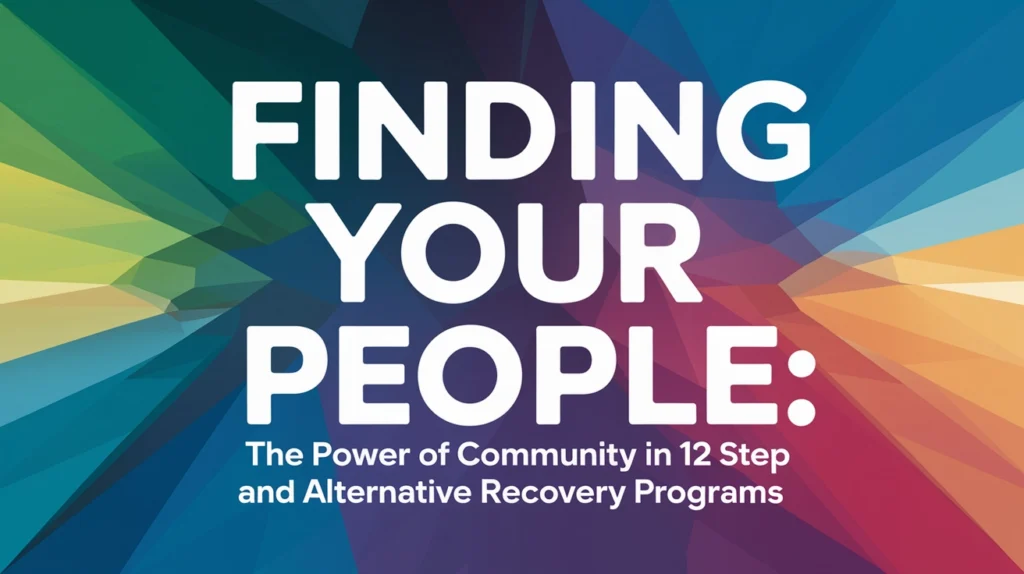 Finding Your People: The Power of Community in 12 Step and Alternative Recovery Programs