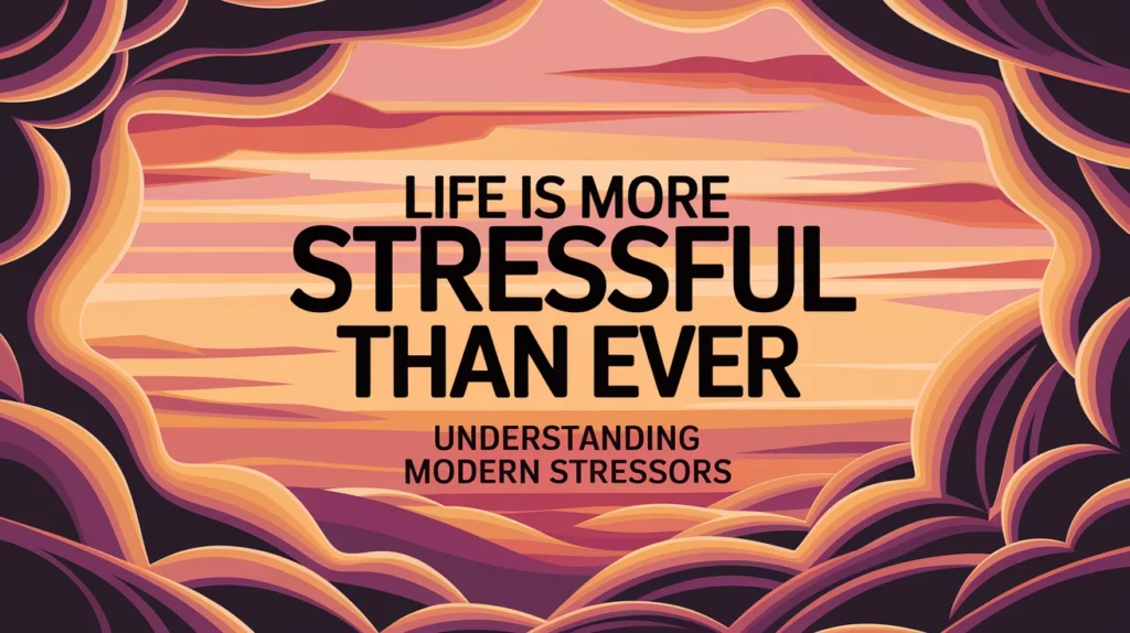 Graphic illustration with the text "Life Is More Stressful Than Ever" and "Understanding Modern Stressors," depicting abstract clouds and a sunset background, emphasizing contemporary stress challenges.