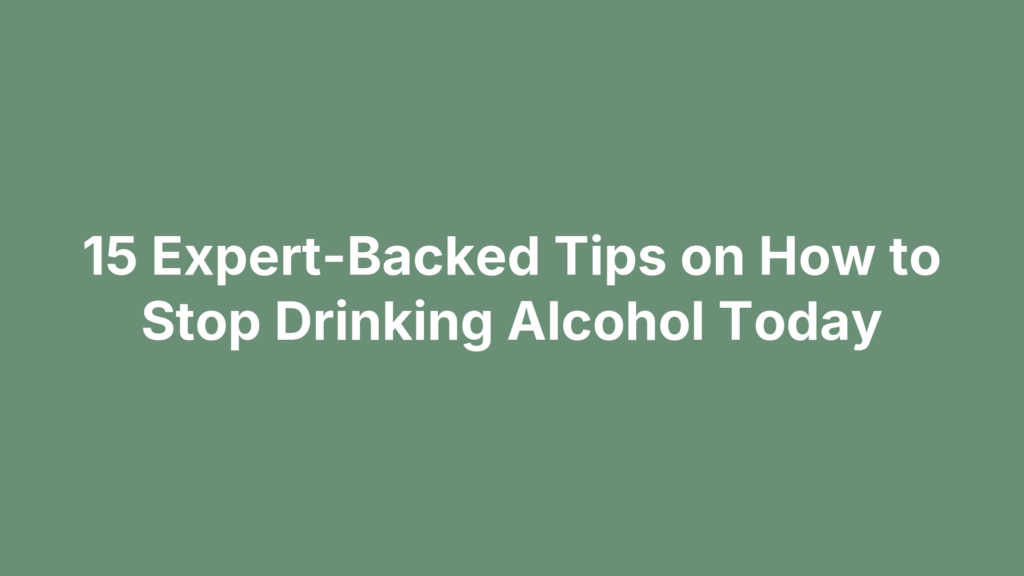 15 Expert-Backed Tips on How to Stop Drinking Alcohol Today, guidance for addiction recovery and mental health support.