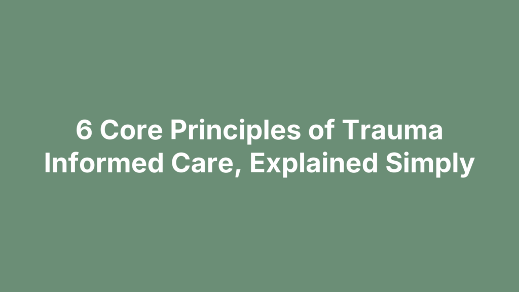 Title text "6 Core Principles of Trauma Informed Care, Explained Simply" on a muted green background, relevant to addiction recovery and mental health support.