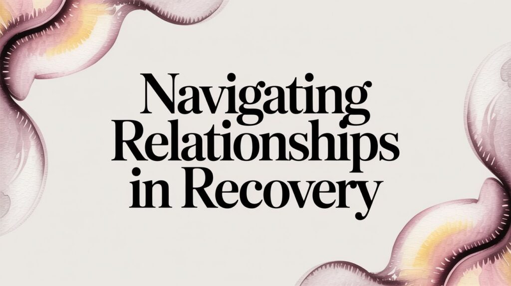 Navigating Relationships in Recovery