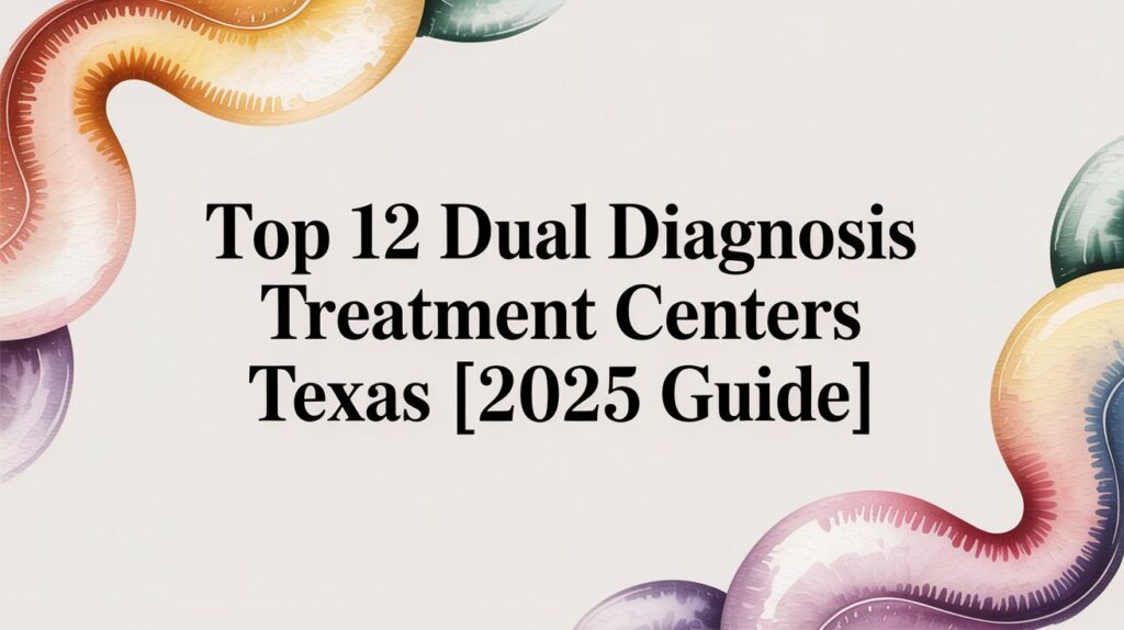 Top 12 Dual Diagnosis Treatment Centers Texas [2025 Guide]