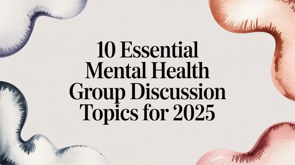 10 Essential Mental Health Group Discussion Topics for 2025