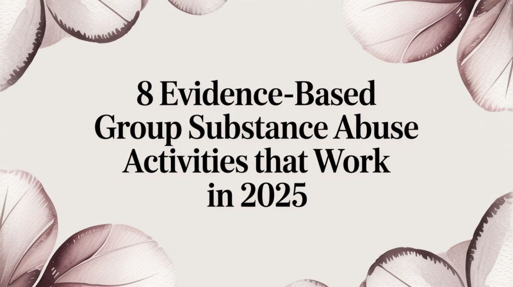 8 Evidence-Based Group Substance Abuse Activities That Work in 2025