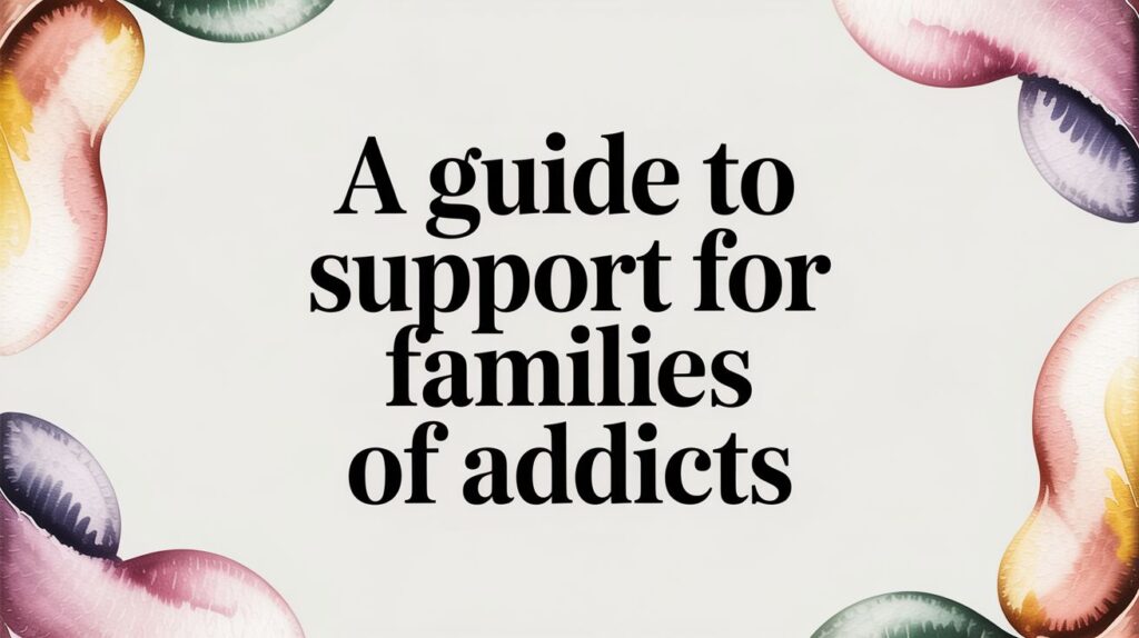 A Guide to Support for Families of Addicts