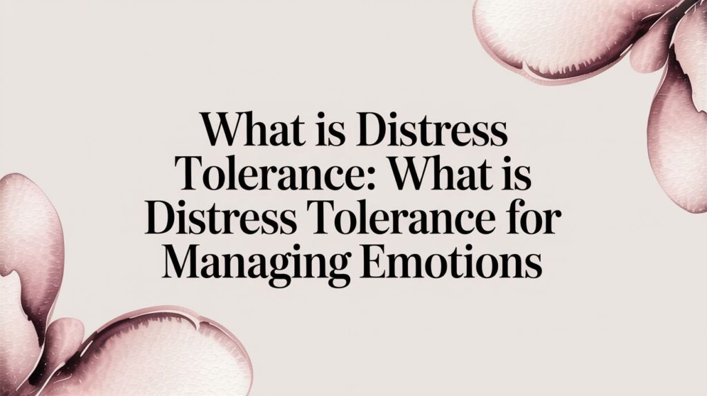 What Is Distress Tolerance: what is distress tolerance for managing emotions