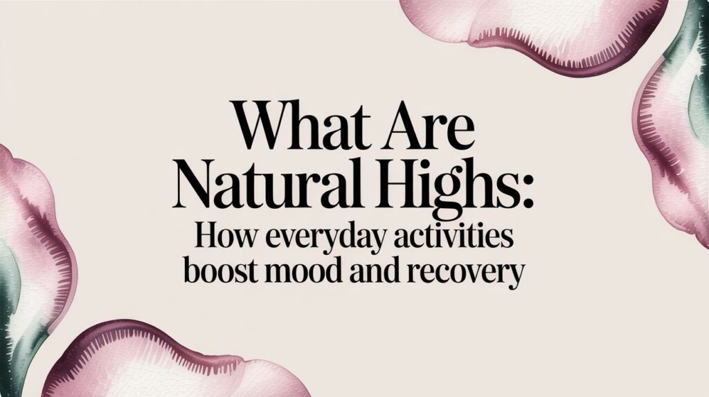 What Are Natural Highs: How Everyday Activities Boost Mood and Recovery