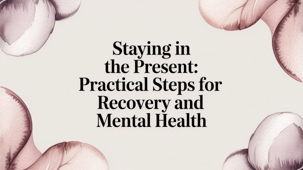 A Houston Guide to Staying in the Present: Practical Steps for Recovery