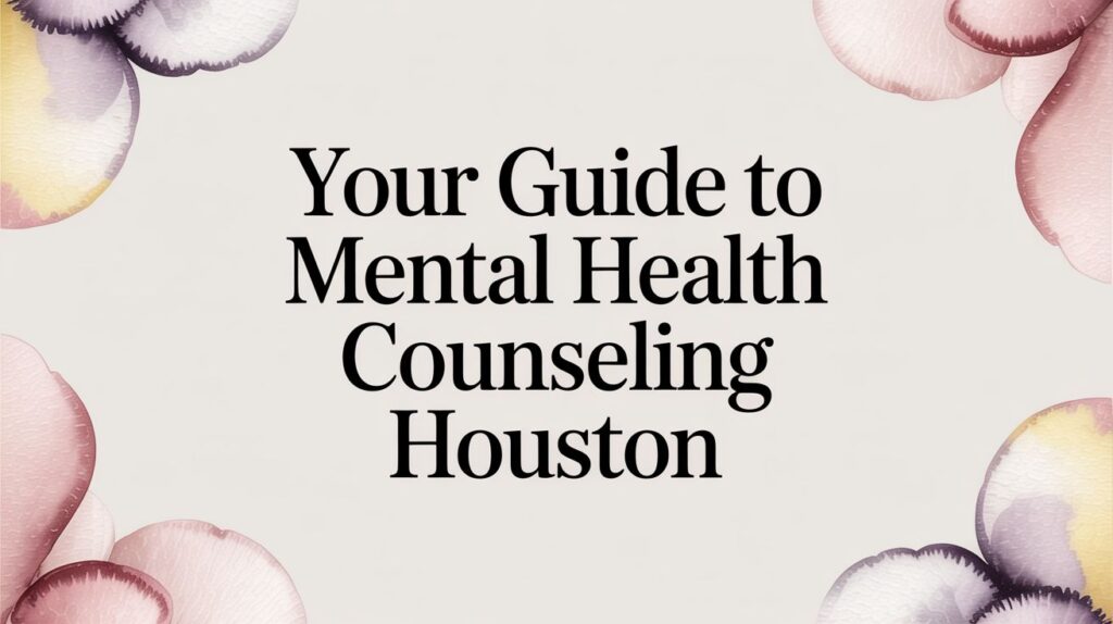 Your Guide to Mental Health Counseling in Houston, Texas