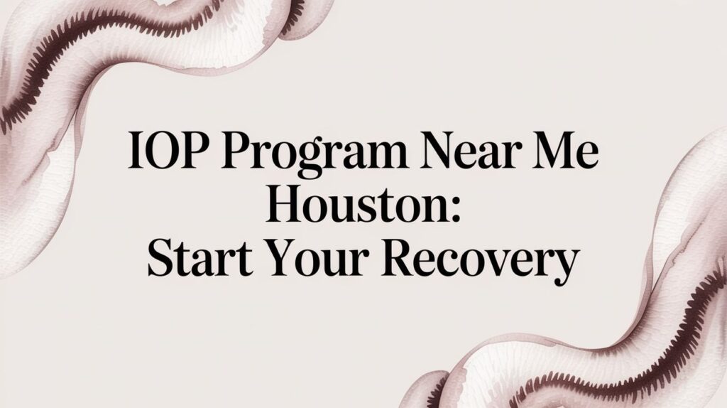 IOP Program Near Me Houston: Start Your Recovery